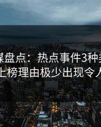 星空传媒盘点：热点事件3种类型，神秘人上榜理由极少出现令人愤怒
