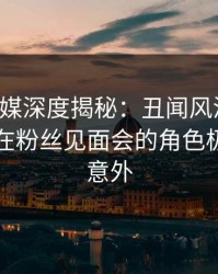 蜜桃传媒深度揭秘：丑闻风波背后，当事人在粉丝见面会的角色极其令人意外